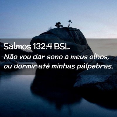Picture 02 - Salmos 132:4 BSL - Não vou dar sono a meus olhos, ou dormir até - Bible Verse Picture