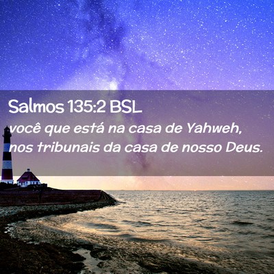 Picture 02 - Salmos 135:2 BSL - você que está na casa de Yahweh, nos tribunais - Bible Verse Picture