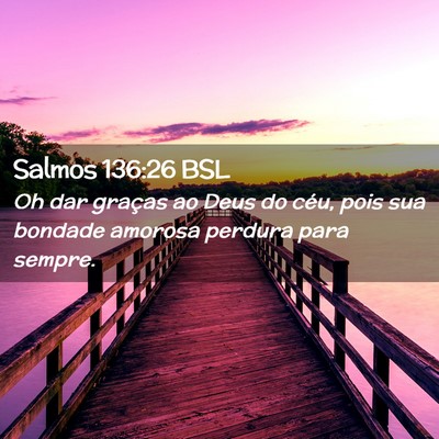Picture 02 - Salmos 136:26 BSL - Oh dar graças ao Deus do céu, pois sua bondade - Bible Verse Picture