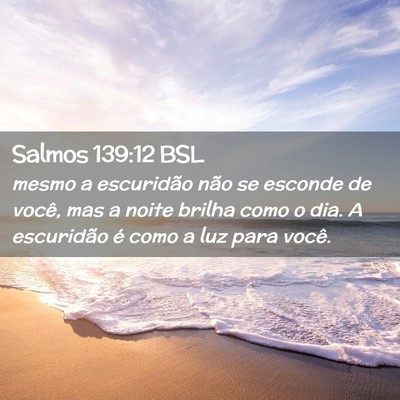 Picture 02 - Salmos 139:12 BSL - mesmo a escuridão não se esconde de você, mas - Bible Verse Picture