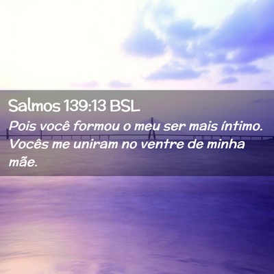Picture 02 - Salmos 139:13 BSL - Pois você formou o meu ser mais íntimo. Vocês - Bible Verse Picture