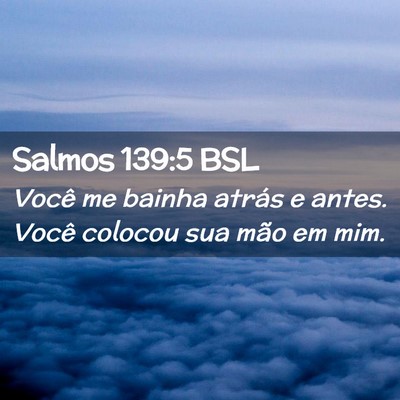 Picture 02 - Salmos 139:5 BSL - Você me bainha atrás e antes. Você colocou sua - Bible Verse Picture