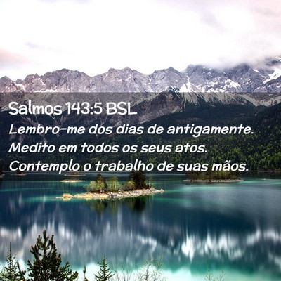 Picture 02 - Salmos 143:5 BSL - Lembro-me dos dias de antigamente. Medito em - Bible Verse Picture