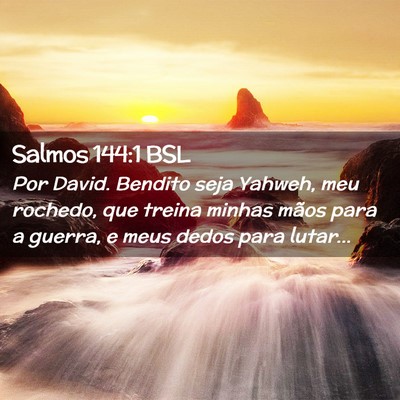 Picture 02 - Salmos 144:1 BSL - Por David. Bendito seja Yahweh, meu rochedo, que - Bible Verse Picture