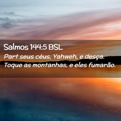 Picture 02 - Salmos 144:5 BSL - Part seus céus, Yahweh, e desça. Toque as - Bible Verse Picture