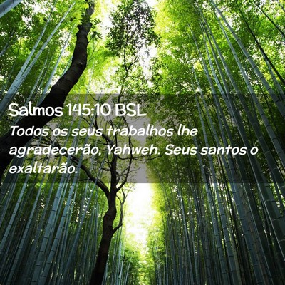 Picture 02 - Salmos 145:10 BSL - Todos os seus trabalhos lhe agradecerão, Yahweh. - Bible Verse Picture