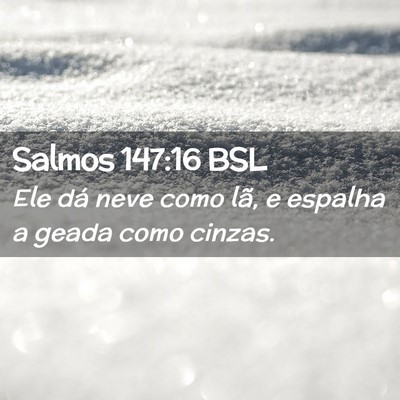 Picture 02 - Salmos 147:16 BSL - Ele dá neve como lã, e espalha a geada como - Bible Verse Picture