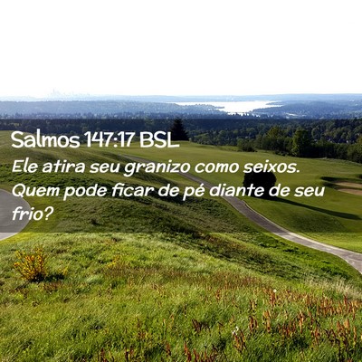 Picture 02 - Salmos 147:17 BSL - Ele atira seu granizo como seixos. Quem pode - Bible Verse Picture