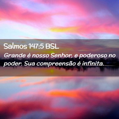 Picture 02 - Salmos 147:5 BSL - Grande é nosso Senhor, e poderoso no poder. Sua - Bible Verse Picture