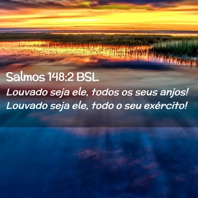 Picture 02 - Salmos 148:2 BSL - Louvado seja ele, todos os seus anjos! Louvado - Bible Verse Picture