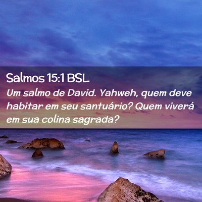 Picture 02 - Salmos 15:1 BSL - Um salmo de David. Yahweh, quem deve habitar em - Bible Verse Picture