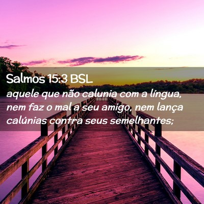 Picture 02 - Salmos 15:3 BSL - aquele que não calunia com a língua, nem faz o - Bible Verse Picture