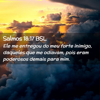 Picture 02 - Salmos 18:17 BSL - Ele me entregou do meu forte inimigo, daqueles - Bible Verse Picture