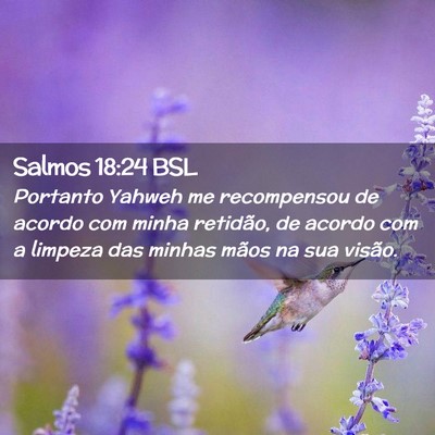 Picture 02 - Salmos 18:24 BSL - Portanto Yahweh me recompensou de acordo com - Bible Verse Picture