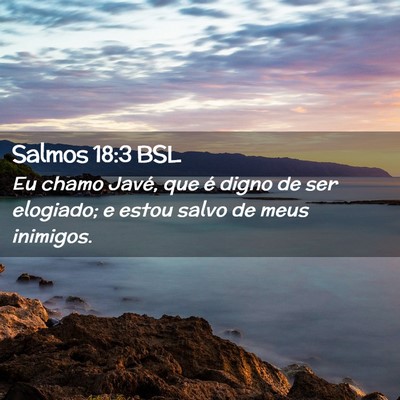 Picture 02 - Salmos 18:3 BSL - Eu chamo Javé, que é digno de ser elogiado; e - Bible Verse Picture