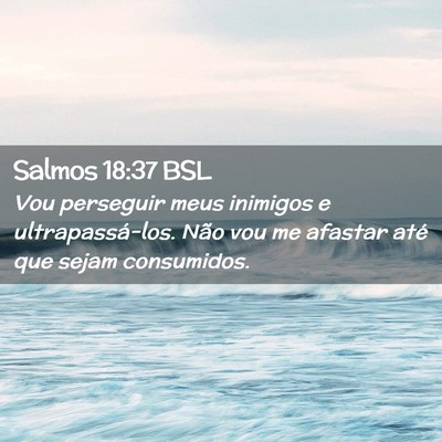Picture 02 - Salmos 18:37 BSL - Vou perseguir meus inimigos e ultrapassá-los. - Bible Verse Picture