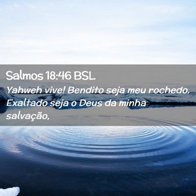Picture 02 - Salmos 18:46 BSL - Yahweh vive! Bendito seja meu rochedo. Exaltado - Bible Verse Picture