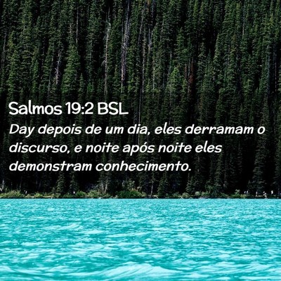 Picture 02 - Salmos 19:2 BSL - Day depois de um dia, eles derramam o discurso, e - Bible Verse Picture