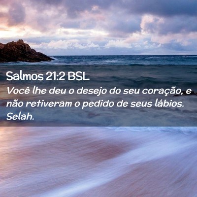 Picture 02 - Salmos 21:2 BSL - Você lhe deu o desejo do seu coração, e não - Bible Verse Picture