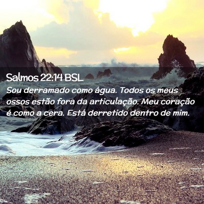 Picture 02 - Salmos 22:14 BSL - Sou derramado como água. Todos os meus ossos - Bible Verse Picture