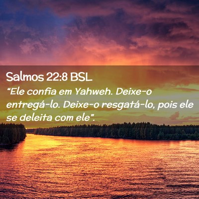 Picture 02 - Salmos 22:8 BSL - “Ele confia em Yahweh. Deixe-o entregá-lo. - Bible Verse Picture