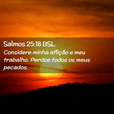 Picture 02 - Salmos 25:18 BSL - Considere minha aflição e meu trabalho. Perdoe - Bible Verse Picture