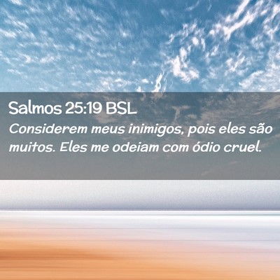 Picture 02 - Salmos 25:19 BSL - Considerem meus inimigos, pois eles são muitos. - Bible Verse Picture