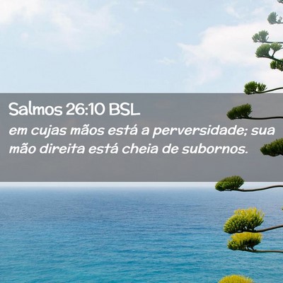 Picture 02 - Salmos 26:10 BSL - em cujas mãos está a perversidade; sua mão - Bible Verse Picture