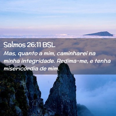Picture 02 - Salmos 26:11 BSL - Mas, quanto a mim, caminharei na minha - Bible Verse Picture