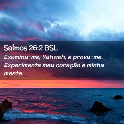 Picture 02 - Salmos 26:2 BSL - Examina-me, Yahweh, e prova-me. Experimente meu - Bible Verse Picture
