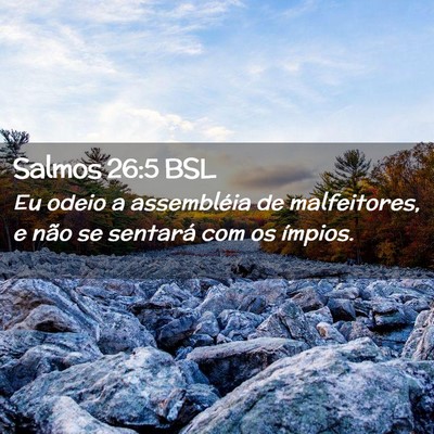 Picture 02 - Salmos 26:5 BSL - Eu odeio a assembléia de malfeitores, e não se - Bible Verse Picture
