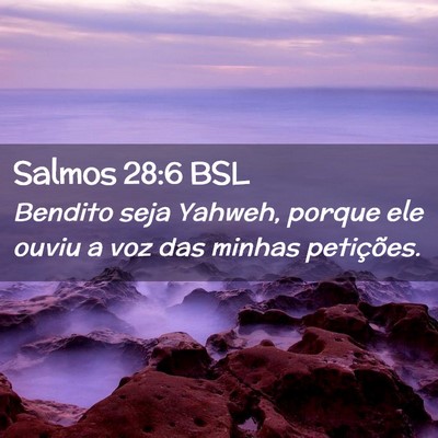 Picture 02 - Salmos 28:6 BSL - Bendito seja Yahweh, porque ele ouviu a voz das - Bible Verse Picture