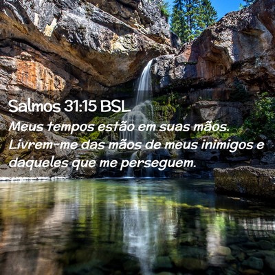 Picture 02 - Salmos 31:15 BSL - Meus tempos estão em suas mãos. Livrem-me das - Bible Verse Picture