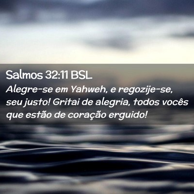 Picture 02 - Salmos 32:11 BSL - Alegre-se em Yahweh, e regozije-se, seu justo! - Bible Verse Picture