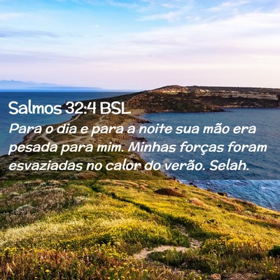 Picture 02 - Salmos 32:4 BSL - Para o dia e para a noite sua mão era pesada - Bible Verse Picture