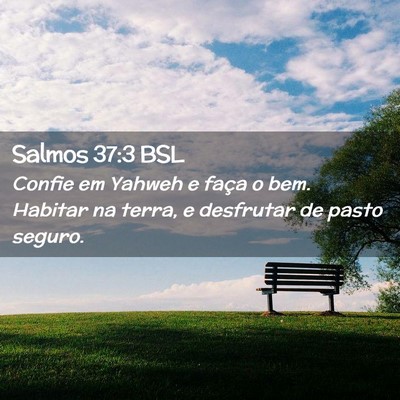 Picture 02 - Salmos 37:3 BSL - Confie em Yahweh e faça o bem. Habitar na terra, - Bible Verse Picture