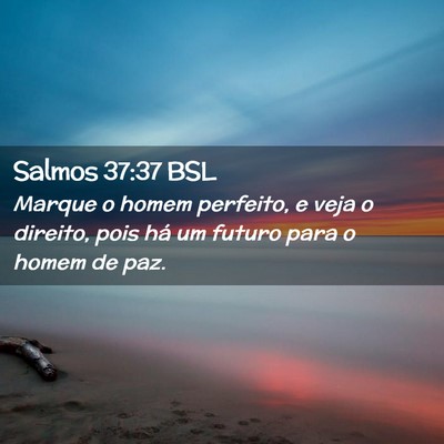 Picture 02 - Salmos 37:37 BSL - Marque o homem perfeito, e veja o direito, pois - Bible Verse Picture