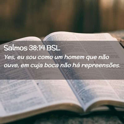 Picture 02 - Salmos 38:14 BSL - Yes, eu sou como um homem que não ouve, em cuja - Bible Verse Picture