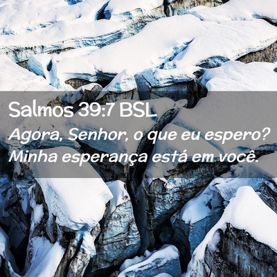 Picture 02 - Salmos 39:7 BSL - Agora, Senhor, o que eu espero? Minha esperança - Bible Verse Picture