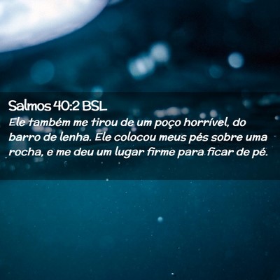 Picture 02 - Salmos 40:2 BSL - Ele também me tirou de um poço horrível, do - Bible Verse Picture