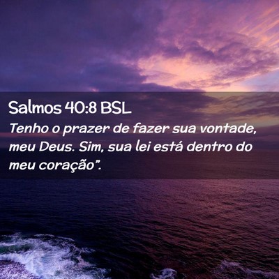 Picture 02 - Salmos 40:8 BSL - Tenho o prazer de fazer sua vontade, meu Deus. - Bible Verse Picture