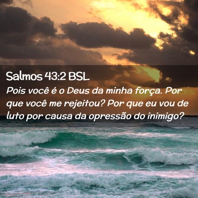Picture 02 - Salmos 43:2 BSL - Pois você é o Deus da minha força. Por que - Bible Verse Picture