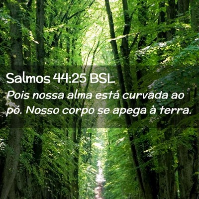Picture 02 - Salmos 44:25 BSL - Pois nossa alma está curvada ao pó. Nosso corpo - Bible Verse Picture