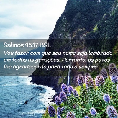 Picture 02 - Salmos 45:17 BSL - Vou fazer com que seu nome seja lembrado em todas - Bible Verse Picture