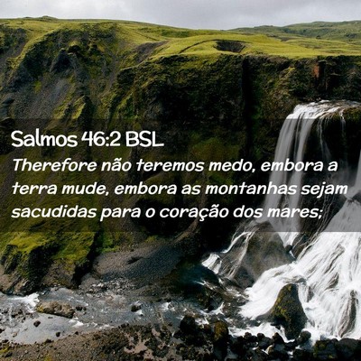 Picture 02 - Salmos 46:2 BSL - Therefore não teremos medo, embora a terra mude, - Bible Verse Picture
