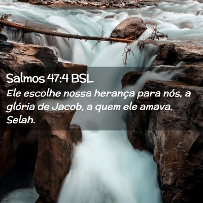 Picture 02 - Salmos 47:4 BSL - Ele escolhe nossa herança para nós, a glória - Bible Verse Picture