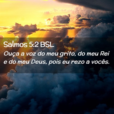 Picture 02 - Salmos 5:2 BSL - Ouça a voz do meu grito, do meu Rei e do meu - Bible Verse Picture