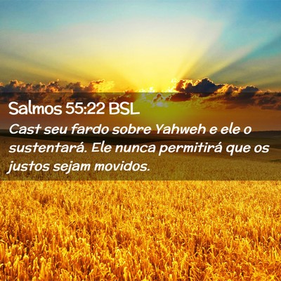Picture 02 - Salmos 55:22 BSL - Cast seu fardo sobre Yahweh e ele o sustentará. - Bible Verse Picture