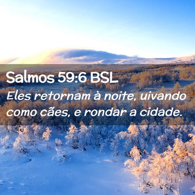 Picture 02 - Salmos 59:6 BSL - Eles retornam à noite, uivando como cães, e - Bible Verse Picture