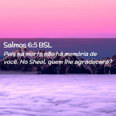 Picture 02 - Salmos 6:5 BSL - Pois na morte não há memória de você. No - Bible Verse Picture